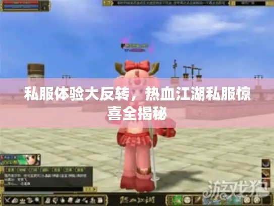 私服体验大反转,热血江湖私服惊喜全揭秘 私服体验大反转,热血江湖私服惊喜全揭秘