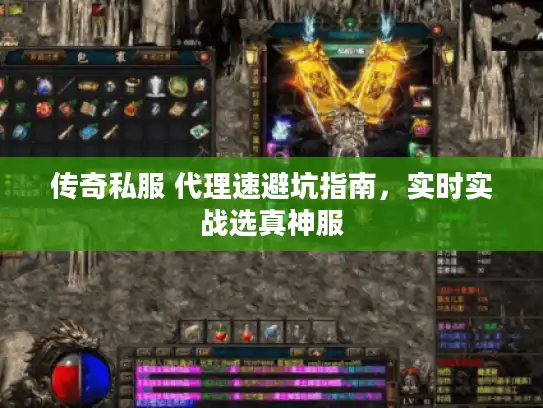 传奇私服 代理速避坑指南,实时实战选真神服 传奇私服 代理速避坑指南,实时实战选真神服