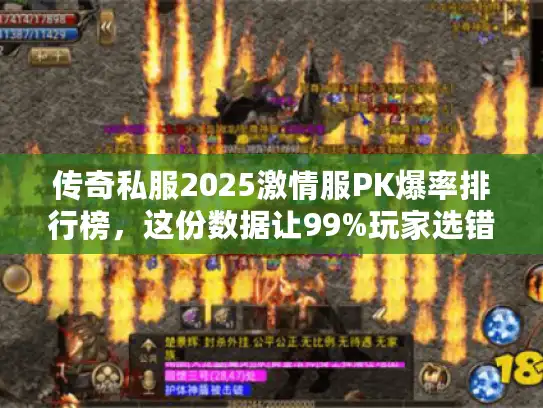 传奇私服2025激情服PK爆率排行榜,这份数据让99%玩家选错服 传奇私服2025激情服PK爆率排行榜,这份数据让99%玩家选错服