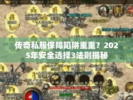 传奇私服保障陷阱重重?2025年安全选择3法则揭秘 传奇私服保障陷阱重重?2025年安全选择3法则揭秘
