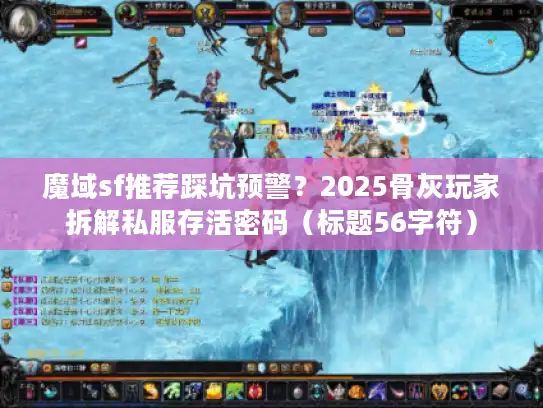 魔域sf推荐踩坑预警？2025骨灰玩家拆解私服存活密码（标题56字符）