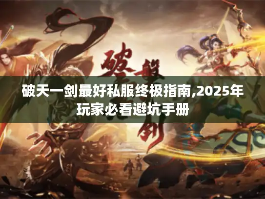 破天一剑最好私服终极指南,2025年玩家必看避坑手册