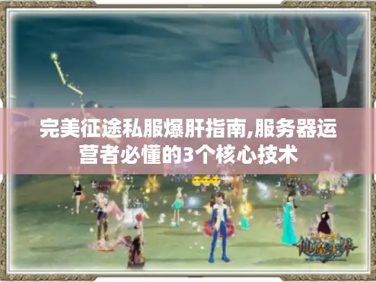 完美征途私服爆肝指南,服务器运营者必懂的3个核心技术