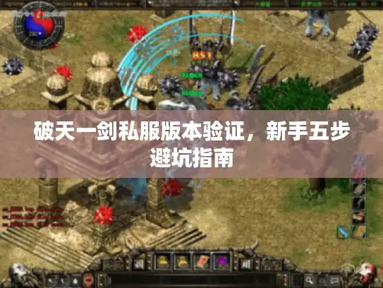 破天一剑私服版本验证，新手五步避坑指南