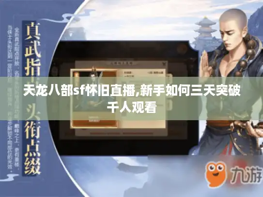 天龙八部sf怀旧直播,新手如何三天突破千人观看