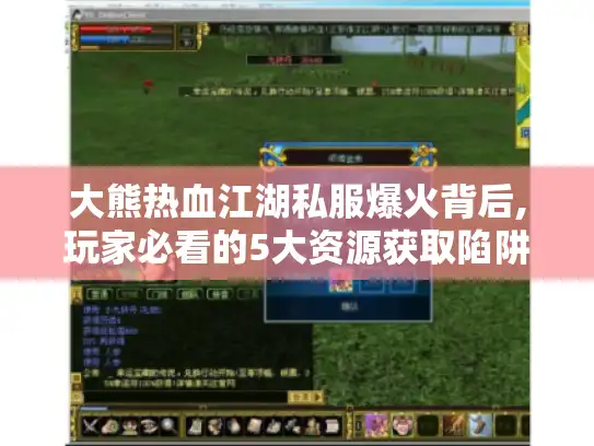 大熊热血江湖私服爆火背后,玩家必看的5大资源获取陷阱