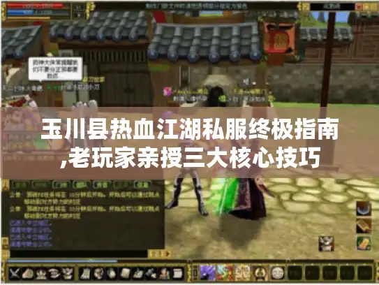 玉川县热血江湖私服终极指南,老玩家亲授三大核心技巧