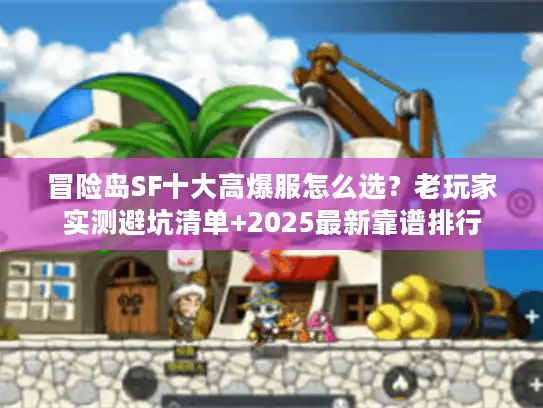 冒险岛SF十大高爆服怎么选？老玩家实测避坑清单+2025最新靠谱排行