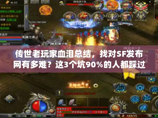 传世老玩家血泪总结，找对SF发布网有多难？这3个坑90%的人都踩过！
