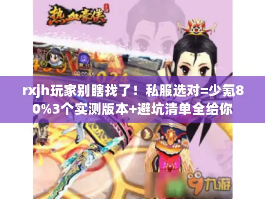 rxjh玩家别瞎找了！私服选对=少氪80%3个实测版本+避坑清单全给你
