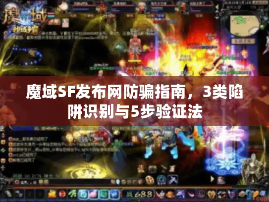 魔域SF发布网防骗指南,3类陷阱识别与5步验证法 魔域SF发布网防骗指南,3类陷阱识别与5步验证法