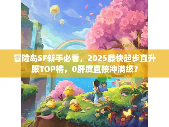 冒险岛SF新手必看，2025最快起步直升服TOP榜，0肝度直接冲满级？