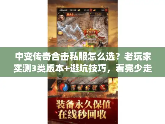 中变传奇合击私服怎么选？老玩家实测3类版本+避坑技巧，看完少走1个月弯路