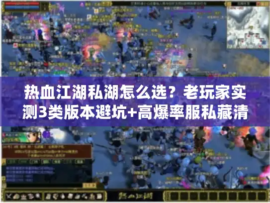 热血江湖私湖怎么选?老玩家实测3类版本避坑+高爆率服私藏清单 热血江湖私湖怎么选?老玩家实测3类版本避坑+高爆率服私藏清单