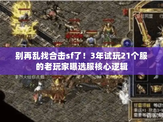 别再乱找合击sf了！3年试玩21个服的老玩家曝选服核心逻辑
