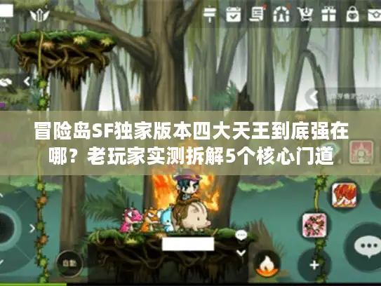 冒险岛SF独家版本四大天王到底强在哪？老玩家实测拆解5个核心门道
