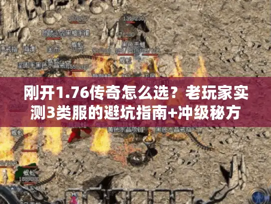 刚开1.76传奇怎么选?老玩家实测3类服的避坑指南+冲级秘方 刚开1.76传奇怎么选?老玩家实测3类服的避坑指南+冲级秘方
