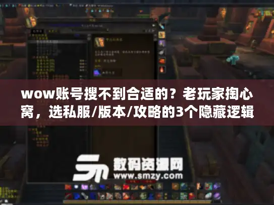 wow账号搜不到合适的？老玩家掏心窝，选私服/版本/攻略的3个隐藏逻辑