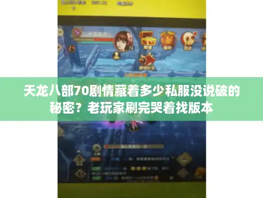 天龙八部70剧情藏着多少私服没说破的秘密？老玩家刷完哭着找版本