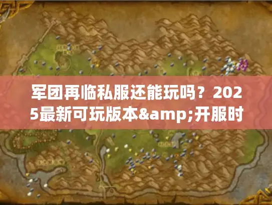 军团再临私服还能玩吗？2025最新可玩版本&开服时间实测汇总