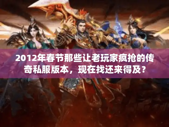 2012年春节那些让老玩家疯抢的传奇私服版本,现在找还来得及? 2012年春节那些让老玩家疯抢的传奇私服版本,现在找还来得及?