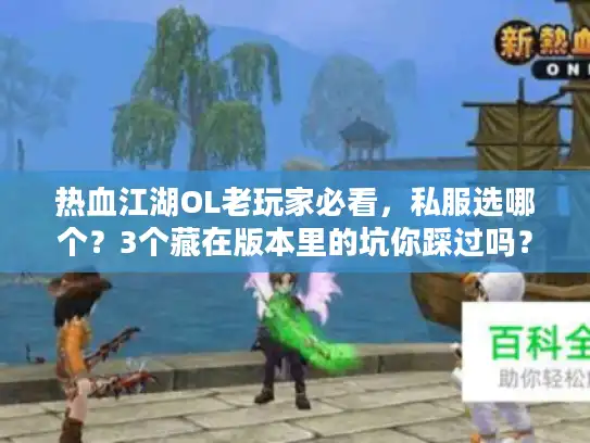 热血江湖OL老玩家必看，私服选哪个？3个藏在版本里的坑你踩过吗？