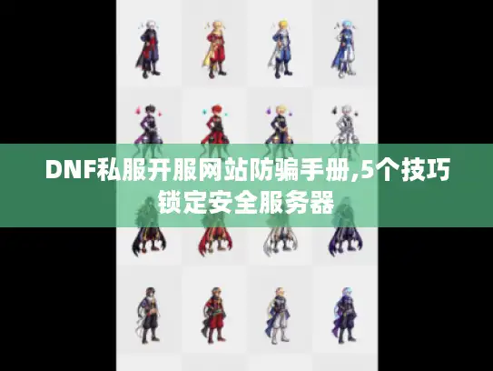 DNF私服开服网站防骗手册,5个技巧锁定安全服务器