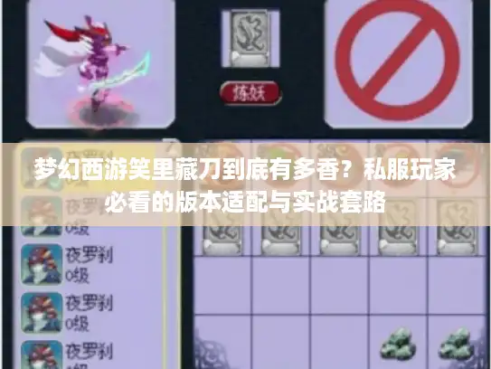 梦幻西游笑里藏刀到底有多香？私服玩家必看的版本适配与实战套路