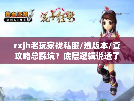 rxjh老玩家找私服/选版本/查攻略总踩坑?底层逻辑说透了 rxjh老玩家找私服/选版本/查攻略总踩坑?底层逻辑说透了