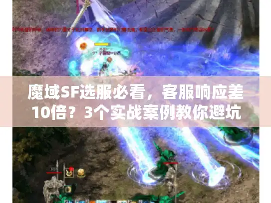 魔域SF选服必看，客服响应差10倍？3个实战案例教你避坑