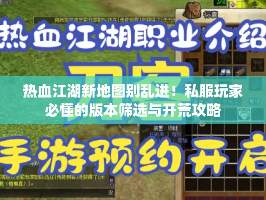 热血江湖新地图别乱进！私服玩家必懂的版本筛选与开荒攻略