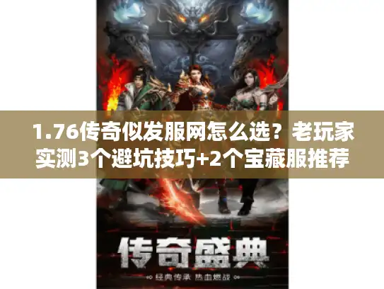 1.76传奇似发服网怎么选?老玩家实测3个避坑技巧+2个宝藏服推荐 1.76传奇似发服网怎么选?老玩家实测3个避坑技巧+2个宝藏服推荐