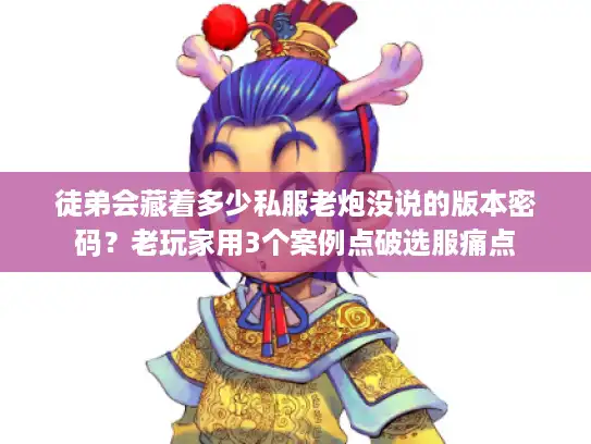 徒弟会藏着多少私服老炮没说的版本密码?老玩家用3个案例点破选服痛点 徒弟会藏着多少私服老炮没说的版本密码?老玩家用3个案例点破选服痛点