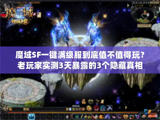 魔域SF一键满级服到底值不值得玩？老玩家实测3天暴露的3个隐藏真相