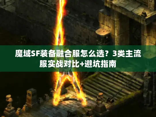 魔域SF装备融合服怎么选？3类主流服实战对比+避坑指南