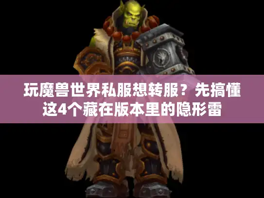 玩魔兽世界私服想转服?先搞懂这4个藏在版本里的隐形雷 玩魔兽世界私服想转服?先搞懂这4个藏在版本里的隐形雷