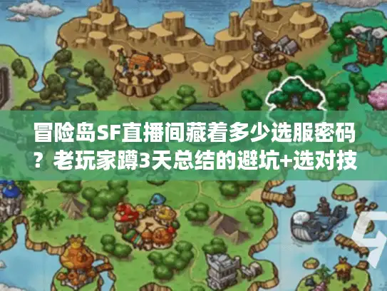 冒险岛SF直播间藏着多少选服密码？老玩家蹲3天总结的避坑+选对技巧