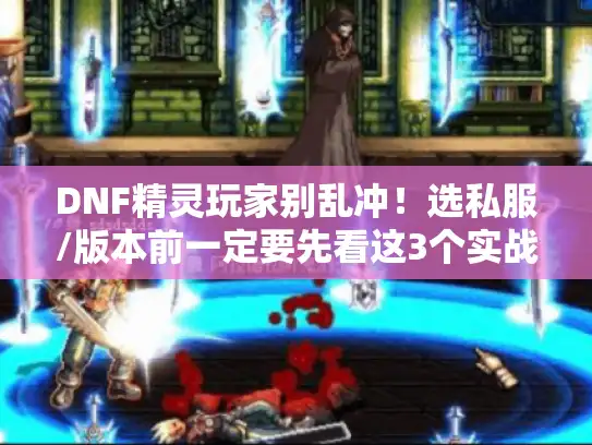 DNF精灵玩家别乱冲！选私服/版本前一定要先看这3个实战测试结果