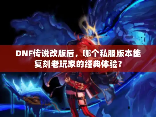 DNF传说改版后，哪个私服版本能复刻老玩家的经典体验？