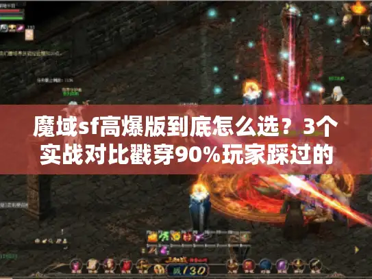 魔域sf高爆版到底怎么选?3个实战对比戳穿90%玩家踩过的坑 魔域sf高爆版到底怎么选?3个实战对比戳穿90%玩家踩过的坑