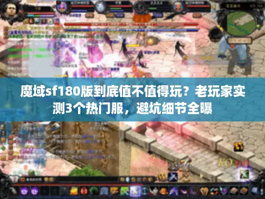 魔域sf180版到底值不值得玩？老玩家实测3个热门服，避坑细节全曝