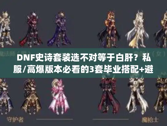 DNF史诗套装选不对等于白肝?私服/高爆版本必看的3套毕业搭配+避坑指南 DNF史诗套装选不对等于白肝?私服/高爆版本必看的3套毕业搭配+避坑指南