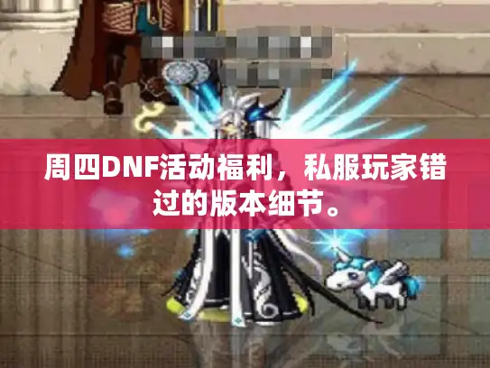 周四DNF活动福利,私服玩家错过的版本细节。 周四DNF活动福利,私服玩家错过的版本细节。