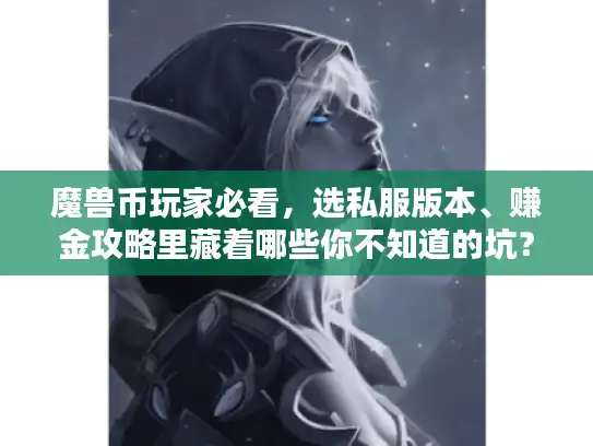 魔兽币玩家必看，选私服版本、赚金攻略里藏着哪些你不知道的坑？