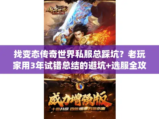 找变态传奇世界私服总踩坑?老玩家用3年试错总结的避坑+选服全攻略 找变态传奇世界私服总踩坑?老玩家用3年试错总结的避坑+选服全攻略