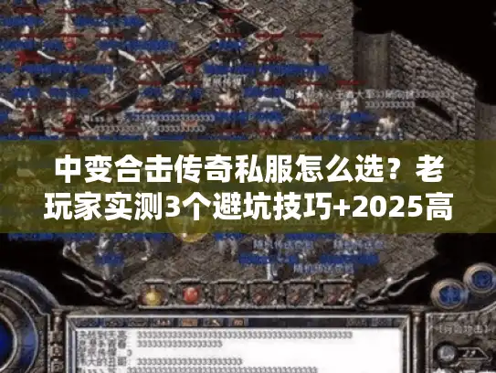 中变合击传奇私服怎么选?老玩家实测3个避坑技巧+2025高人气服推荐 中变合击传奇私服怎么选?老玩家实测3个避坑技巧+2025高人气服推荐
