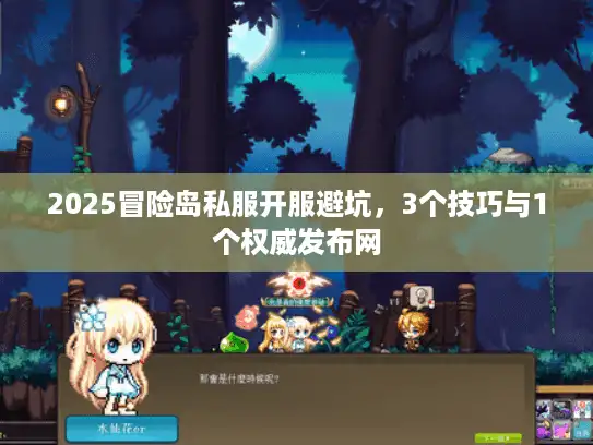 2025冒险岛私服开服避坑,3个技巧与1个权威发布网 2025冒险岛私服开服避坑,3个技巧与1个权威发布网