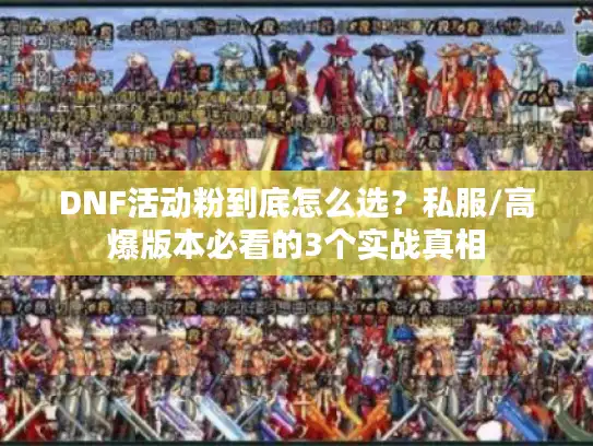 DNF活动粉到底怎么选？私服/高爆版本必看的3个实战真相