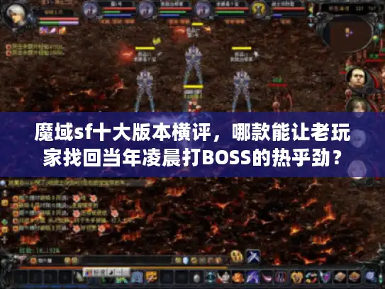 魔域sf十大版本横评,哪款能让老玩家找回当年凌晨打BOSS的热乎劲? 魔域sf十大版本横评,哪款能让老玩家找回当年凌晨打BOSS的热乎劲?