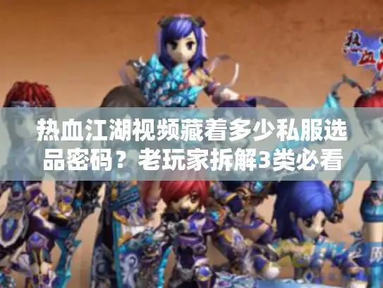 热血江湖视频藏着多少私服选品密码?老玩家拆解3类必看内容避坑 热血江湖视频藏着多少私服选品密码?老玩家拆解3类必看内容避坑